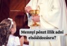 mennyi pénzt illik adni elsőáldozásra